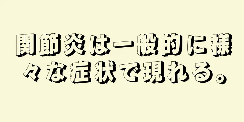 関節炎は一般的に様々な症状で現れる。