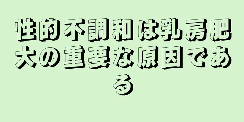 性的不調和は乳房肥大の重要な原因である