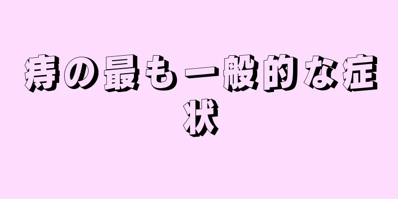 痔の最も一般的な症状