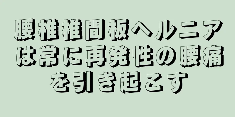 腰椎椎間板ヘルニアは常に再発性の腰痛を引き起こす