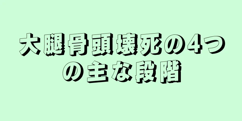 大腿骨頭壊死の4つの主な段階