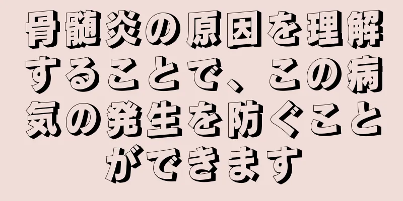 骨髄炎の原因を理解することで、この病気の発生を防ぐことができます