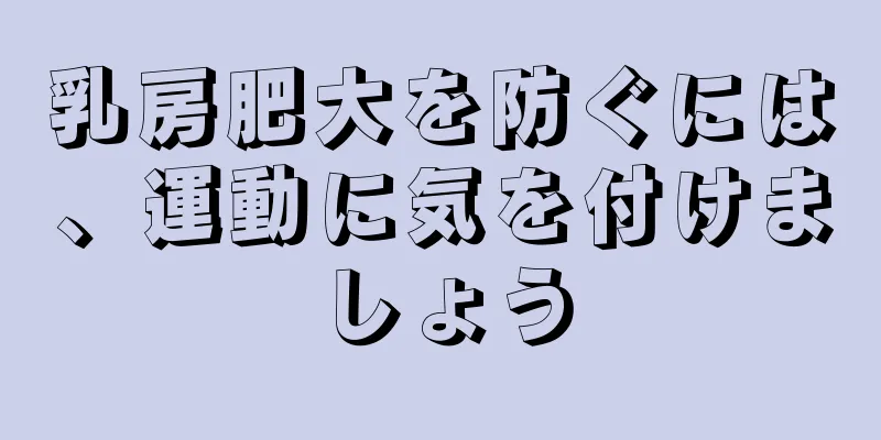 乳房肥大を防ぐには、運動に気を付けましょう