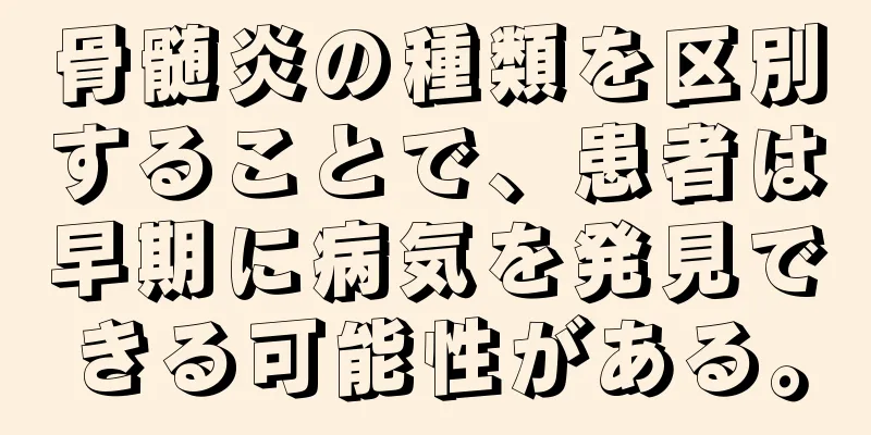 骨髄炎の種類を区別することで、患者は早期に病気を発見できる可能性がある。
