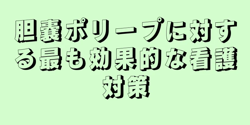 胆嚢ポリープに対する最も効果的な看護対策