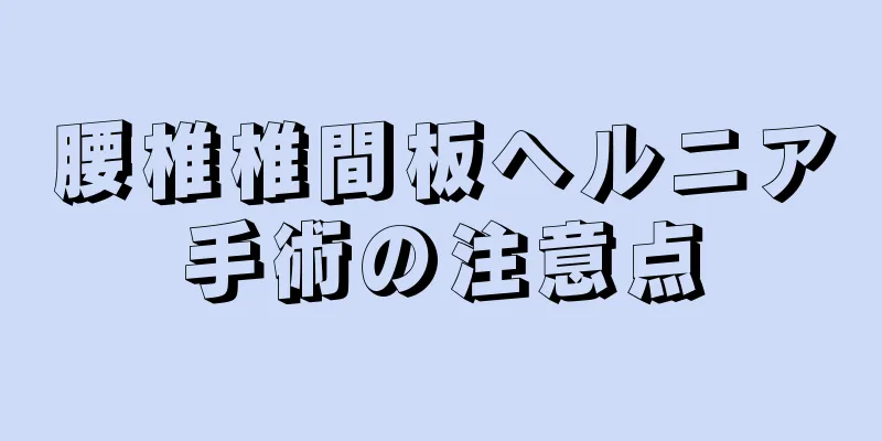腰椎椎間板ヘルニア手術の注意点