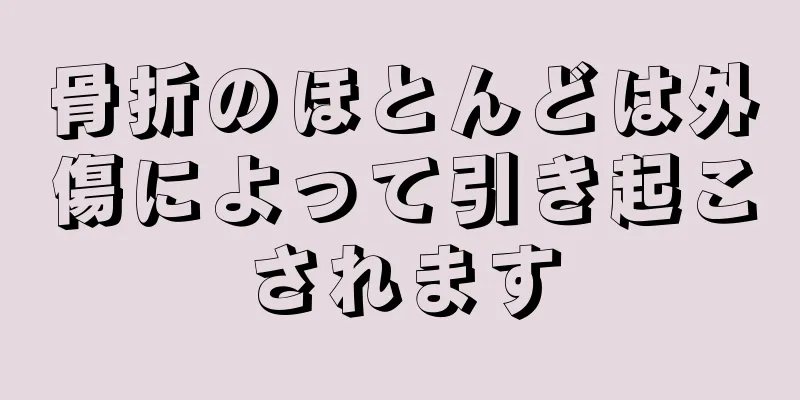 骨折のほとんどは外傷によって引き起こされます