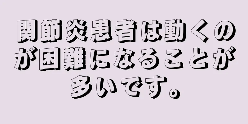 関節炎患者は動くのが困難になることが多いです。
