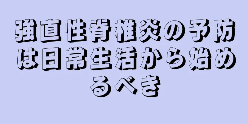 強直性脊椎炎の予防は日常生活から始めるべき