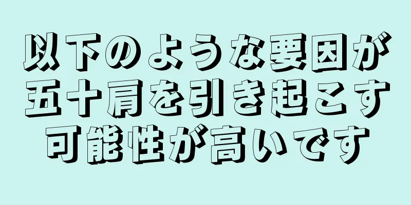 以下のような要因が五十肩を引き起こす可能性が高いです