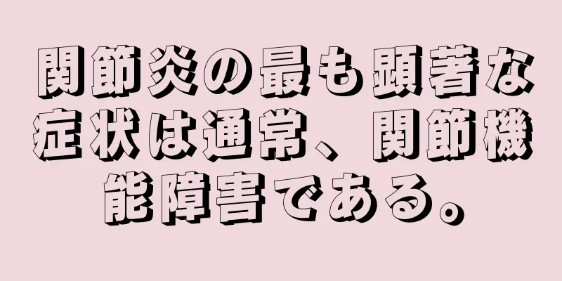 関節炎の最も顕著な症状は通常、関節機能障害である。