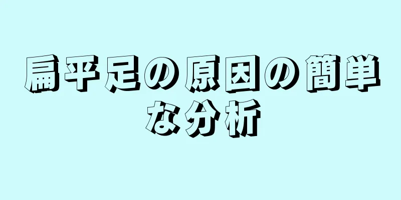 扁平足の原因の簡単な分析