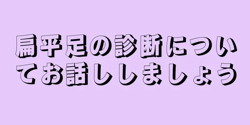 扁平足の診断についてお話ししましょう