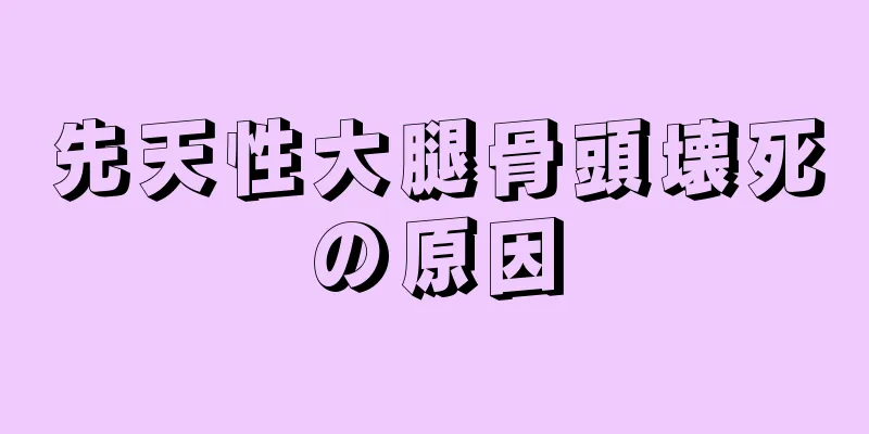 先天性大腿骨頭壊死の原因
