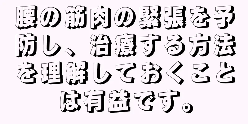腰の筋肉の緊張を予防し、治療する方法を理解しておくことは有益です。