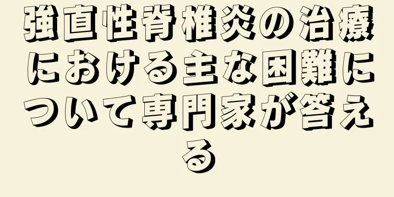 強直性脊椎炎の治療における主な困難について専門家が答える