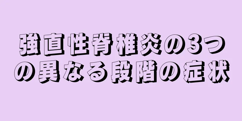 強直性脊椎炎の3つの異なる段階の症状