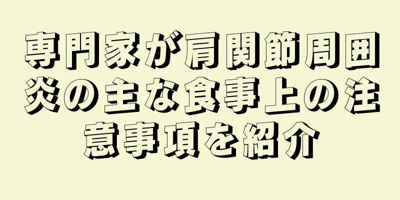 専門家が肩関節周囲炎の主な食事上の注意事項を紹介