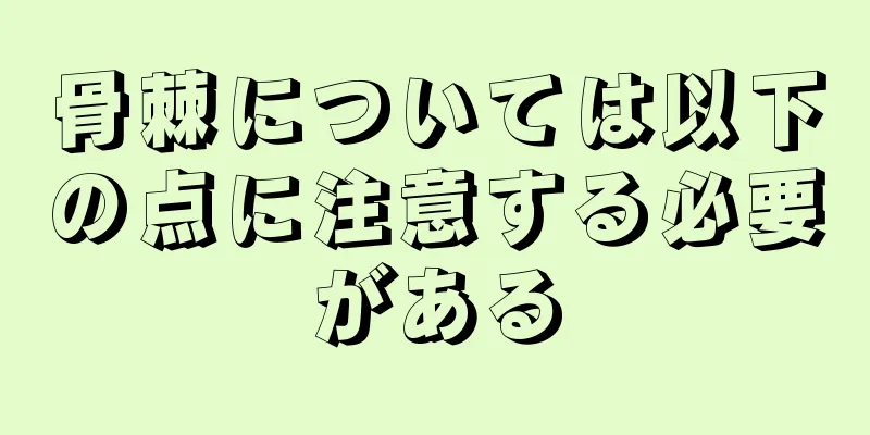 骨棘については以下の点に注意する必要がある