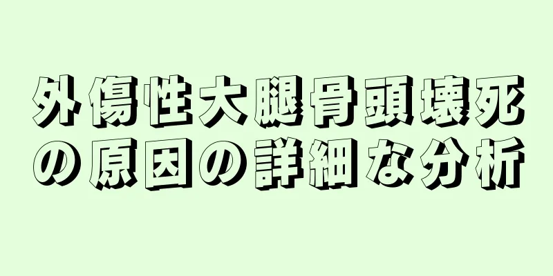 外傷性大腿骨頭壊死の原因の詳細な分析