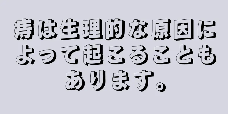痔は生理的な原因によって起こることもあります。