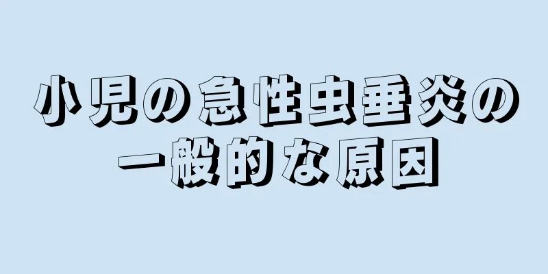 小児の急性虫垂炎の一般的な原因