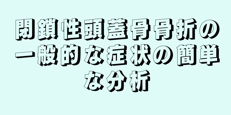 閉鎖性頭蓋骨骨折の一般的な症状の簡単な分析
