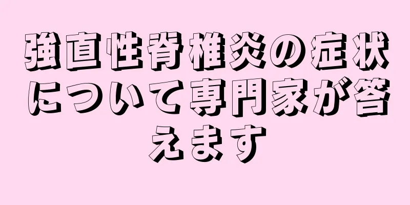 強直性脊椎炎の症状について専門家が答えます