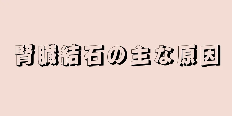 腎臓結石の主な原因