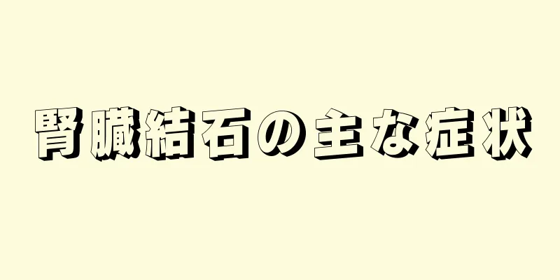 腎臓結石の主な症状