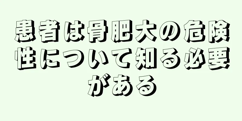 患者は骨肥大の危険性について知る必要がある