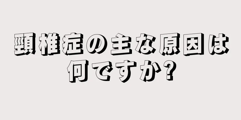 頸椎症の主な原因は何ですか?