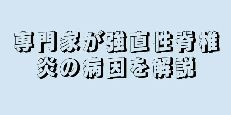 専門家が強直性脊椎炎の病因を解説