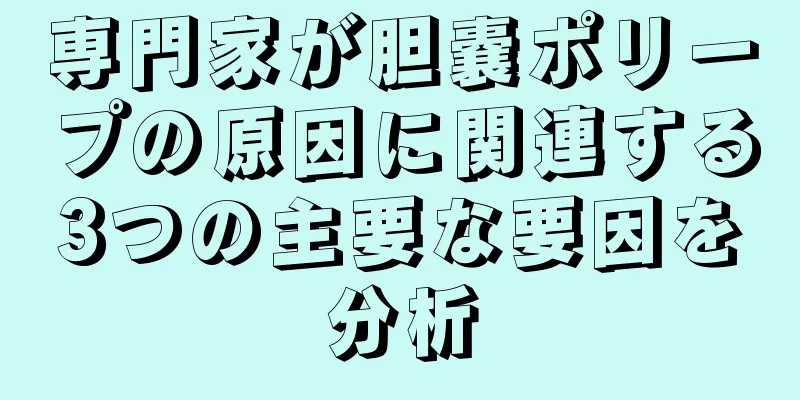専門家が胆嚢ポリープの原因に関連する3つの主要な要因を分析