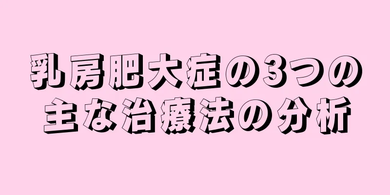 乳房肥大症の3つの主な治療法の分析
