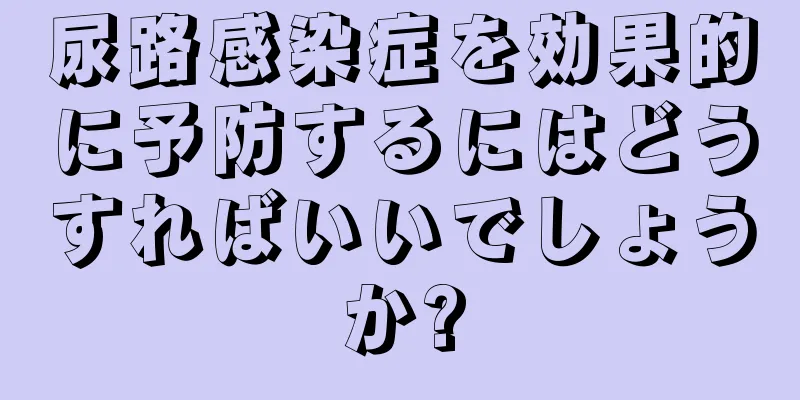 尿路感染症を効果的に予防するにはどうすればいいでしょうか?