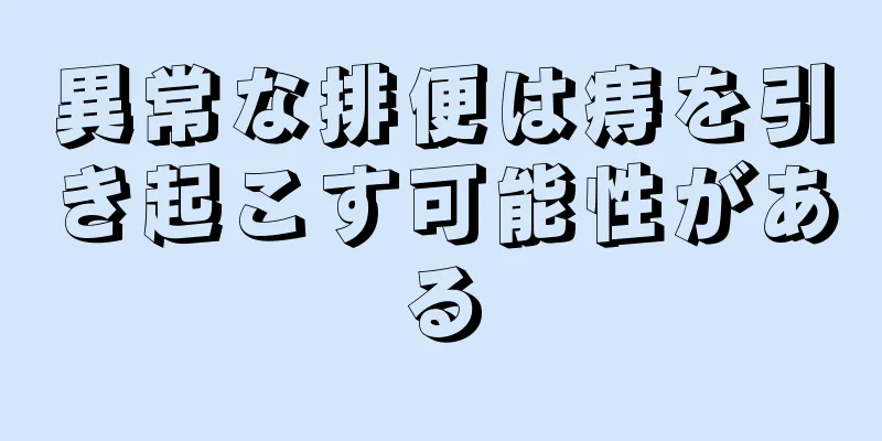 異常な排便は痔を引き起こす可能性がある