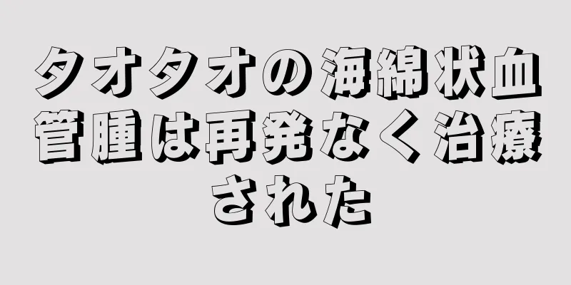 タオタオの海綿状血管腫は再発なく治療された