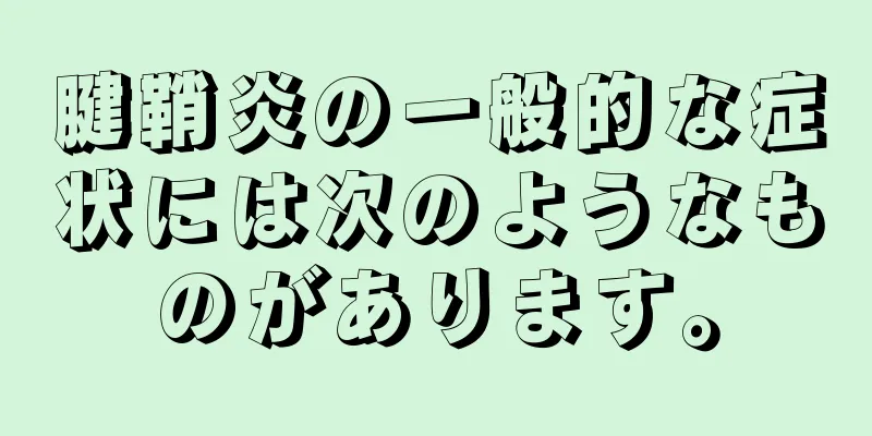 腱鞘炎の一般的な症状には次のようなものがあります。