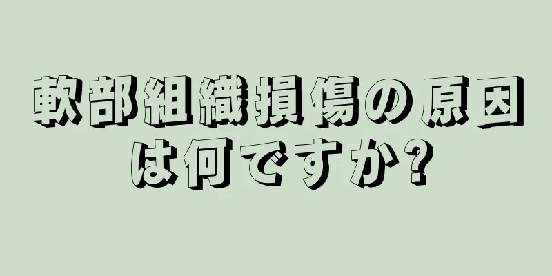 軟部組織損傷の原因は何ですか?