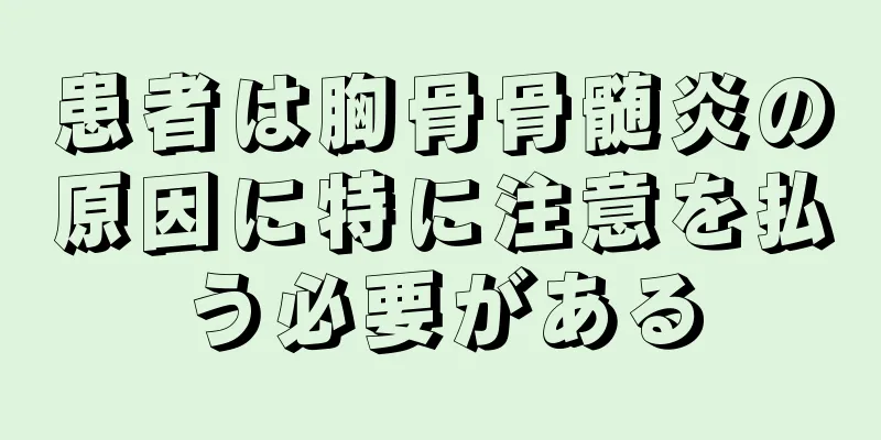 患者は胸骨骨髄炎の原因に特に注意を払う必要がある