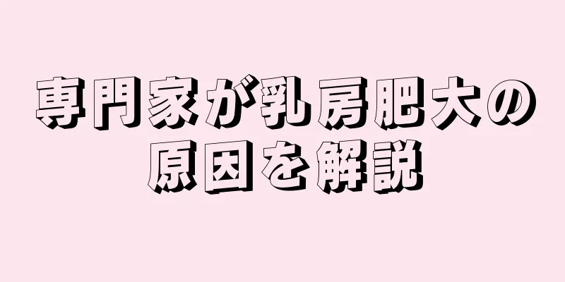 専門家が乳房肥大の原因を解説