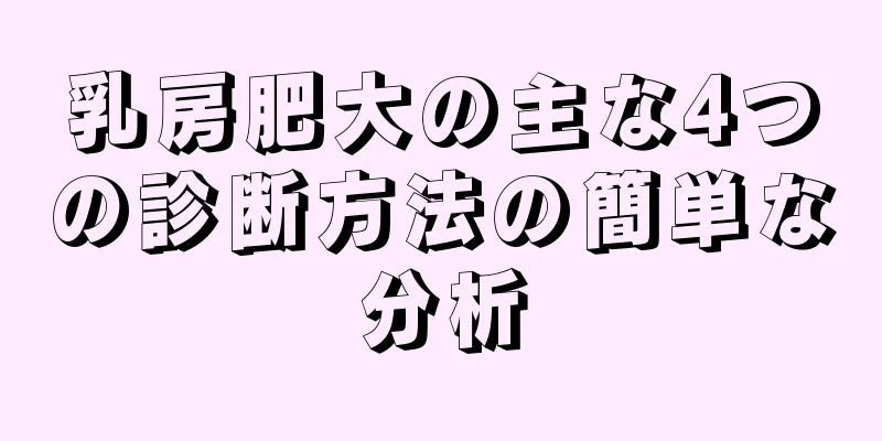 乳房肥大の主な4つの診断方法の簡単な分析
