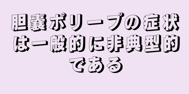 胆嚢ポリープの症状は一般的に非典型的である
