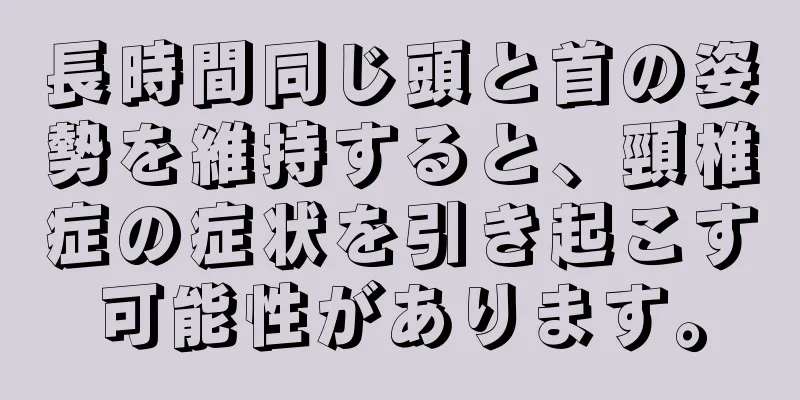 長時間同じ頭と首の姿勢を維持すると、頸椎症の症状を引き起こす可能性があります。