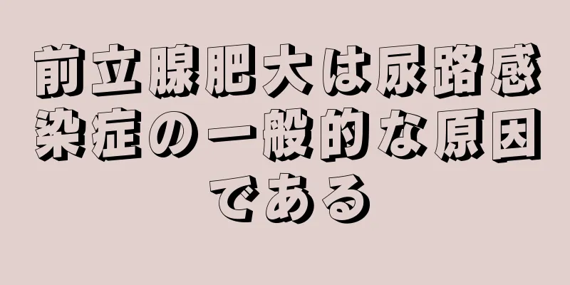 前立腺肥大は尿路感染症の一般的な原因である