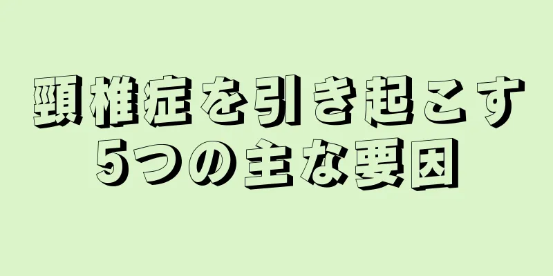 頸椎症を引き起こす5つの主な要因