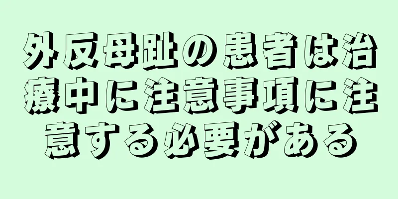 外反母趾の患者は治療中に注意事項に注意する必要がある