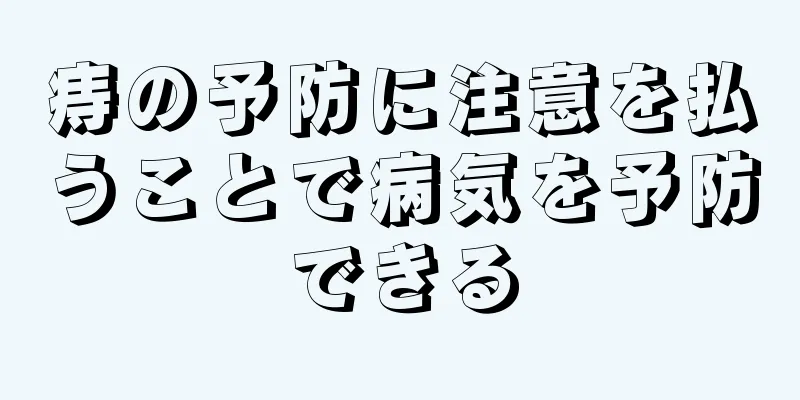 痔の予防に注意を払うことで病気を予防できる