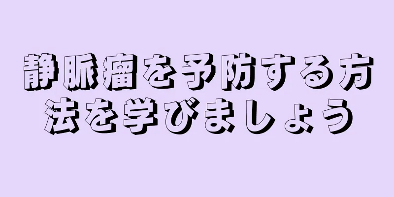 静脈瘤を予防する方法を学びましょう